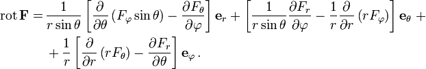 
\begin{align}
\operatorname{rot}\,\mathbf F = \,
  &amp;amp;amp;\frac{1}{r \sin \theta} \left[ \frac{\partial}{\partial \theta} \left( F_\varphi \sin \theta \right) - \frac{\partial F_\theta}{\partial \varphi }\right]\mathbf e_r 
+
 \left [ \frac{1}{r \sin \theta}\frac{\partial F_r}{\partial \varphi} - \frac{1}{r}\frac{\partial}{\partial r} \left( r F_\varphi \right)\right]\mathbf e_\theta  \,\,+\\
&amp;amp;amp;+
  \frac{1}{r} \left[ \frac{\partial}{\partial r} \left( r F_\theta \right) - \frac{\partial F_r}{\partial \theta} \right] \mathbf e_\varphi
\,.
\end{align}
