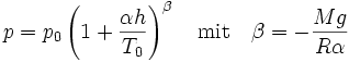 
  p = p_0\left(1+\frac{\alpha h}{T_0}\right)^\beta\quad\mbox{mit}\quad \beta=-\frac{Mg}{R\alpha}
